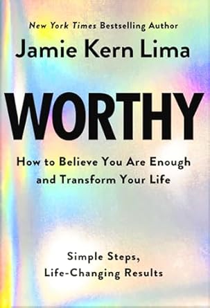 Worthy: How to Believe You Are Enough and Transform Your Life